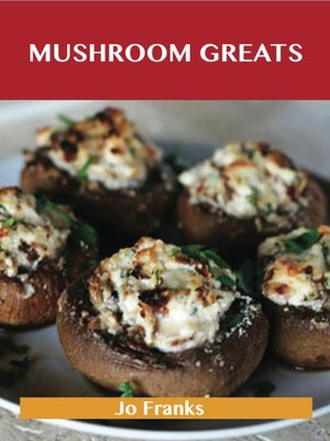 cover image of Mushroom Greats: Delicious Mushroom Recipes, The Top 100 Mushroom Recipes